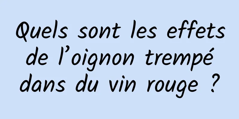 Quels sont les effets de l’oignon trempé dans du vin rouge ?