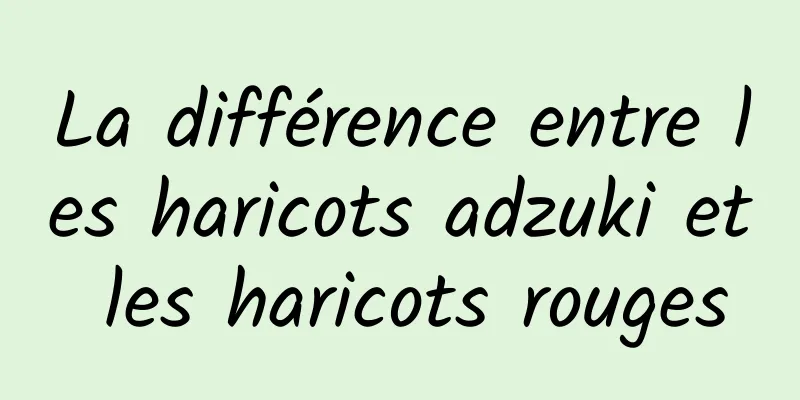 La différence entre les haricots adzuki et les haricots rouges