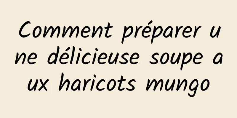 Comment préparer une délicieuse soupe aux haricots mungo