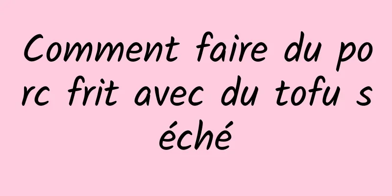 Comment faire du porc frit avec du tofu séché