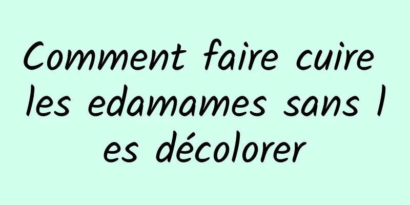 Comment faire cuire les edamames sans les décolorer