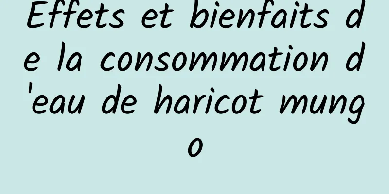 Effets et bienfaits de la consommation d'eau de haricot mungo