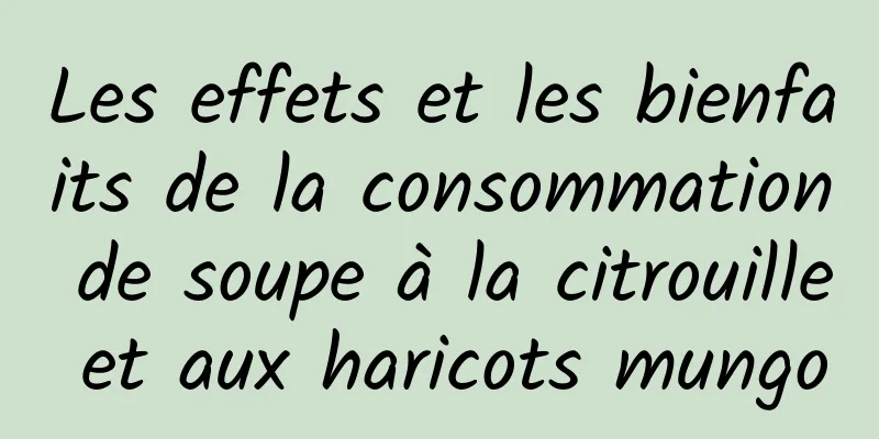 Les effets et les bienfaits de la consommation de soupe à la citrouille et aux haricots mungo