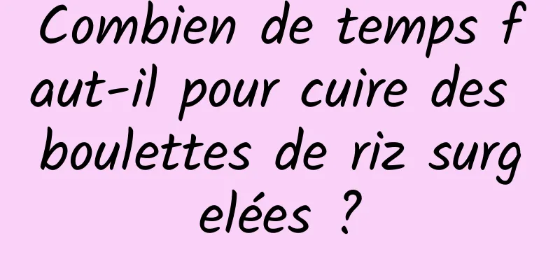 Combien de temps faut-il pour cuire des boulettes de riz surgelées ?