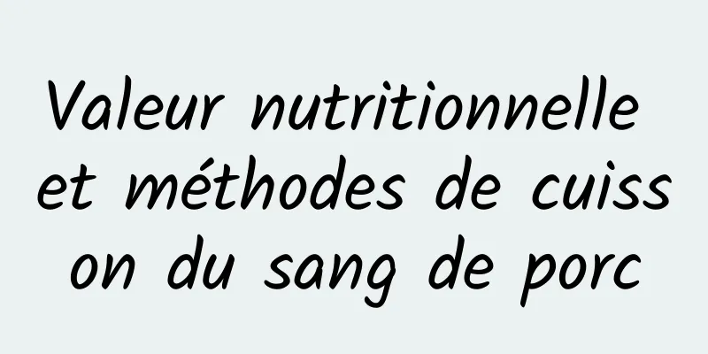 Valeur nutritionnelle et méthodes de cuisson du sang de porc