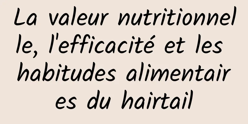 La valeur nutritionnelle, l'efficacité et les habitudes alimentaires du hairtail