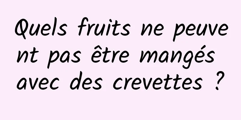 Quels fruits ne peuvent pas être mangés avec des crevettes ?