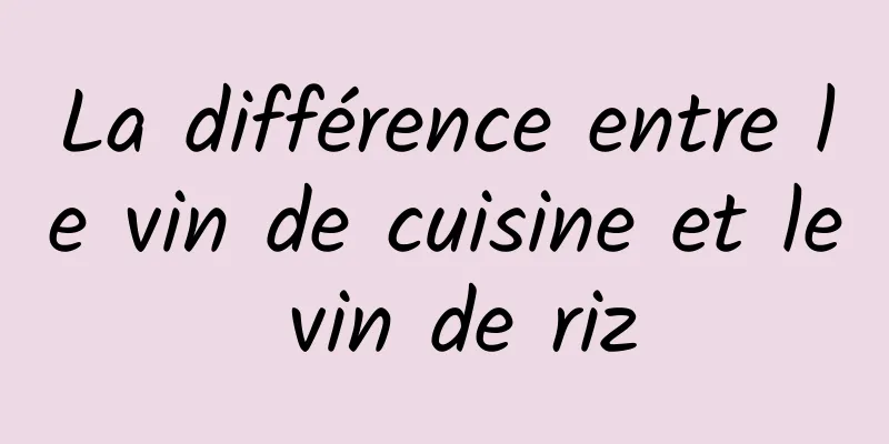 La différence entre le vin de cuisine et le vin de riz