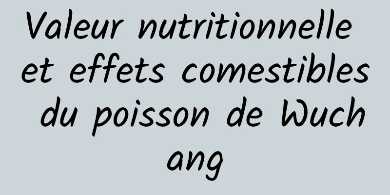 Valeur nutritionnelle et effets comestibles du poisson de Wuchang