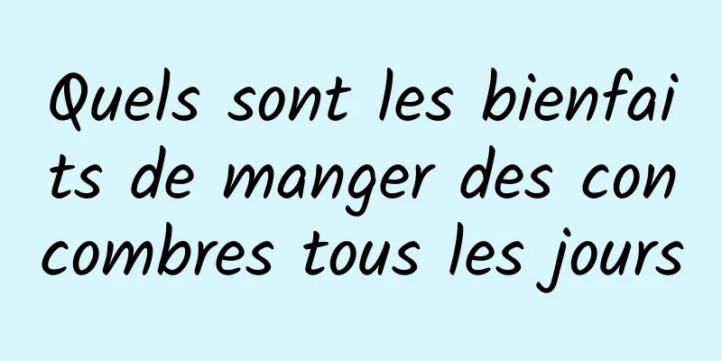 Quels sont les bienfaits de manger des concombres tous les jours