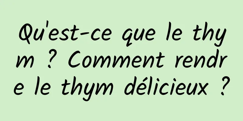 Qu'est-ce que le thym ? Comment rendre le thym délicieux ?