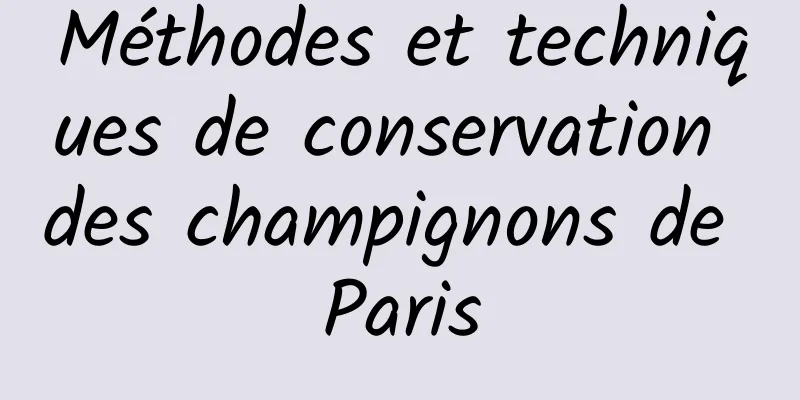 Méthodes et techniques de conservation des champignons de Paris