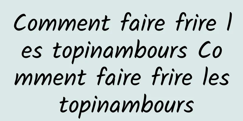 Comment faire frire les topinambours Comment faire frire les topinambours