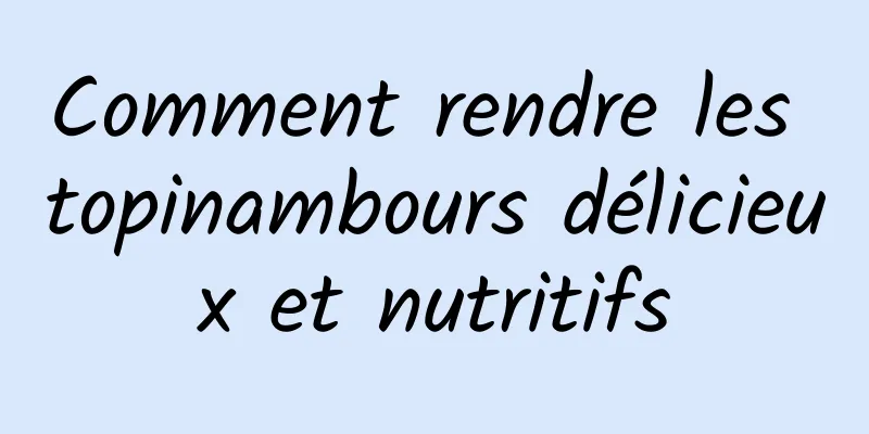 Comment rendre les topinambours délicieux et nutritifs