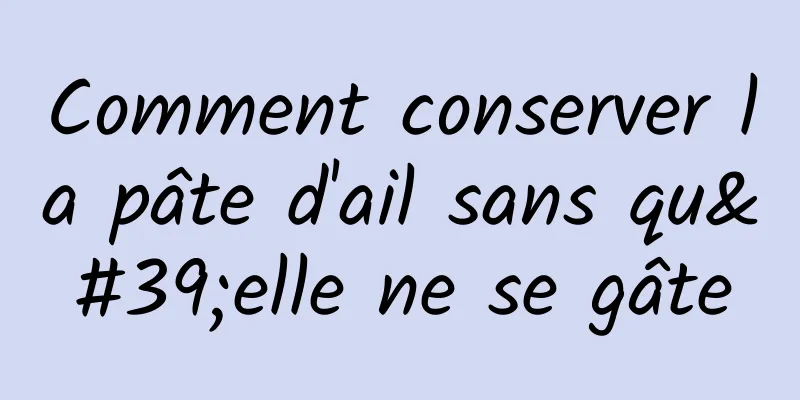 Comment conserver la pâte d'ail sans qu'elle ne se gâte