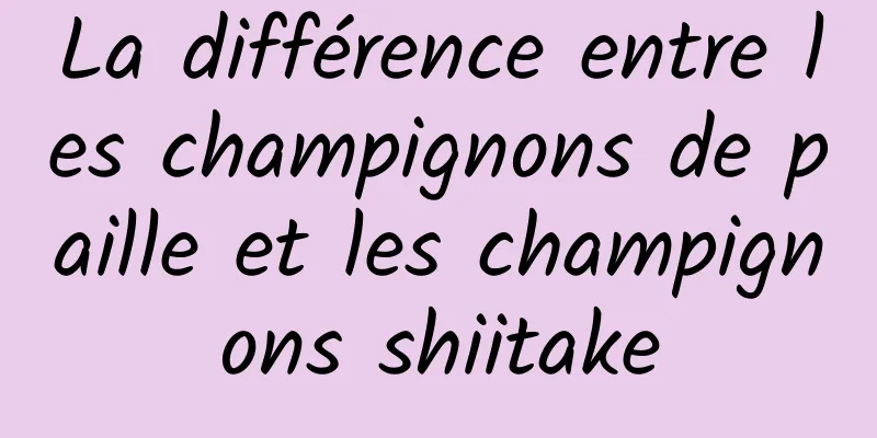 La différence entre les champignons de paille et les champignons shiitake