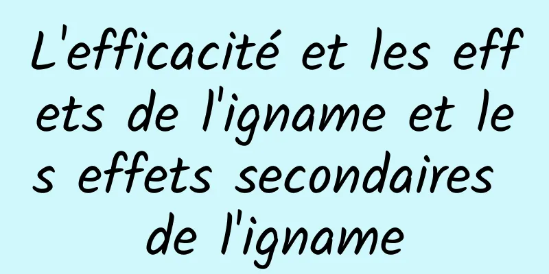 L'efficacité et les effets de l'igname et les effets secondaires de l'igname