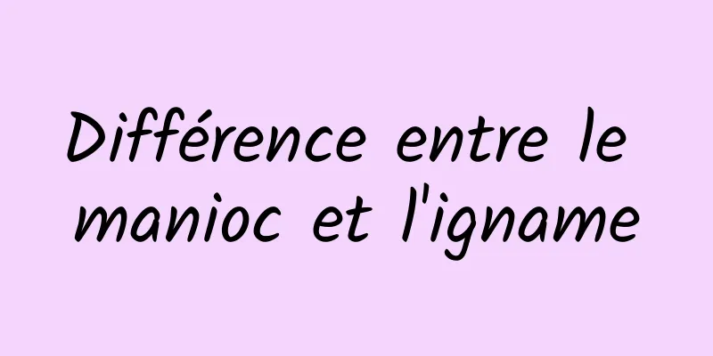 Différence entre le manioc et l'igname