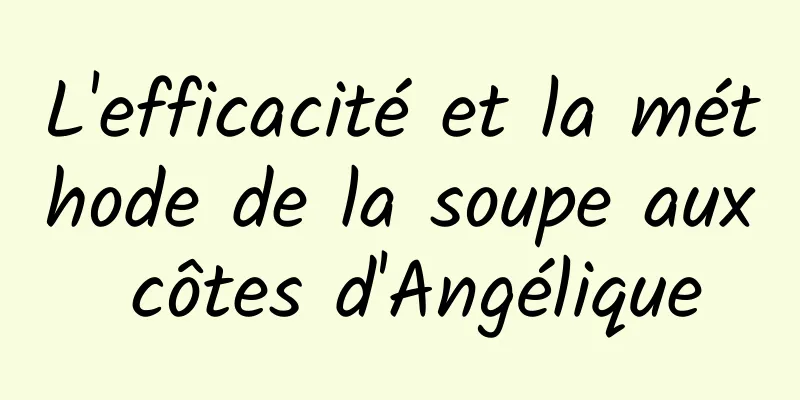 L'efficacité et la méthode de la soupe aux côtes d'Angélique