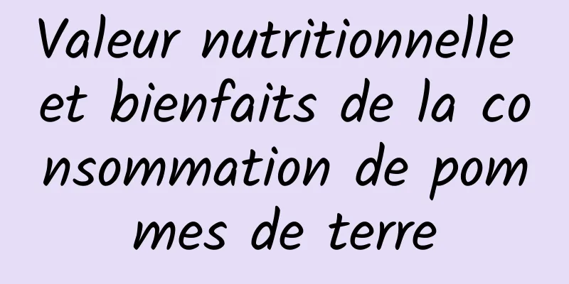 Valeur nutritionnelle et bienfaits de la consommation de pommes de terre