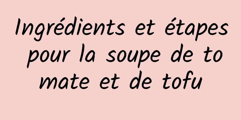 Ingrédients et étapes pour la soupe de tomate et de tofu