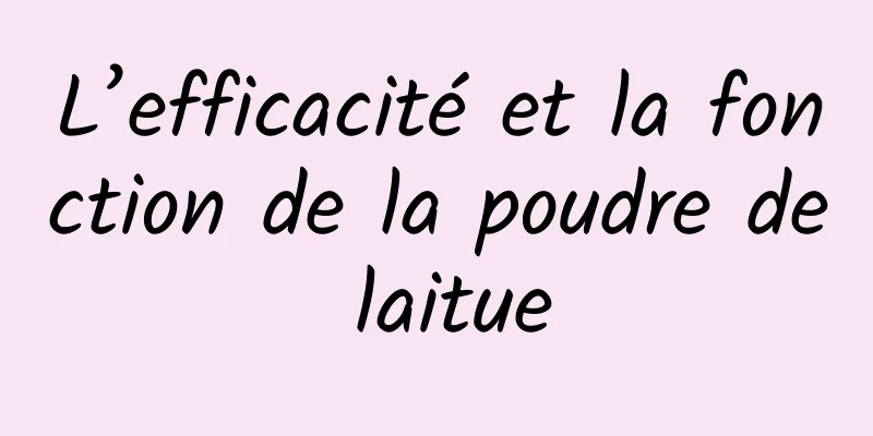 L’efficacité et la fonction de la poudre de laitue