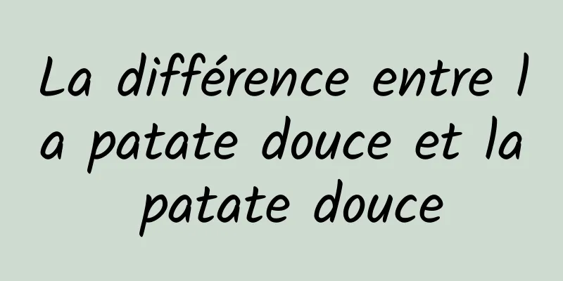 La différence entre la patate douce et la patate douce