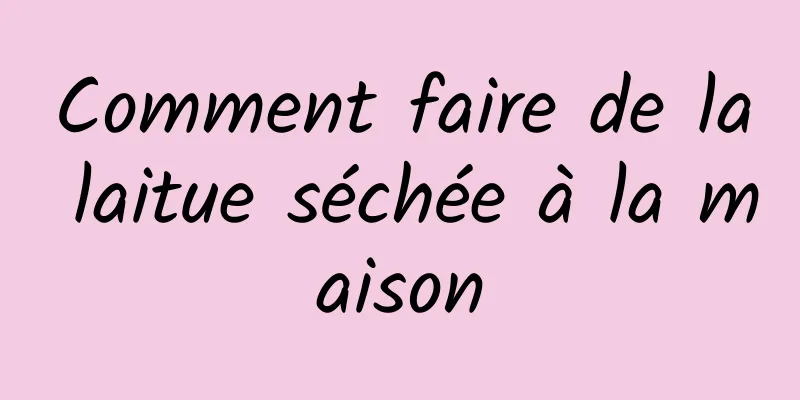 Comment faire de la laitue séchée à la maison