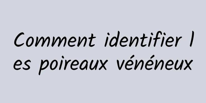 Comment identifier les poireaux vénéneux