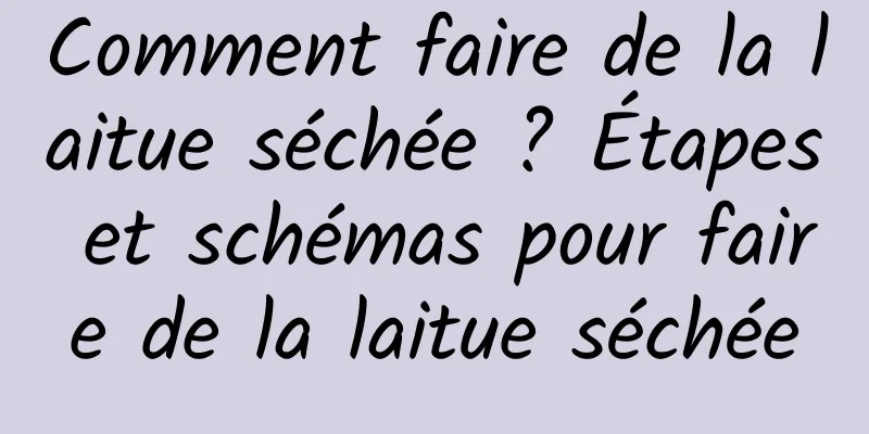 Comment faire de la laitue séchée ? Étapes et schémas pour faire de la laitue séchée