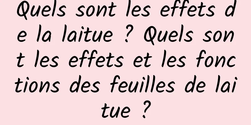 Quels sont les effets de la laitue ? Quels sont les effets et les fonctions des feuilles de laitue ?