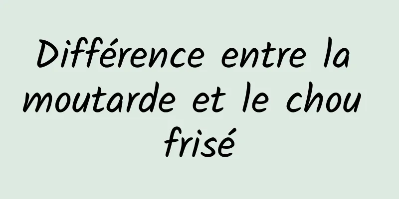 Différence entre la moutarde et le chou frisé