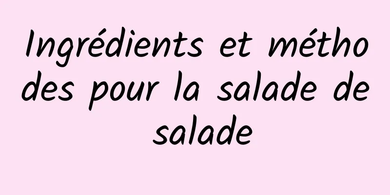 Ingrédients et méthodes pour la salade de salade