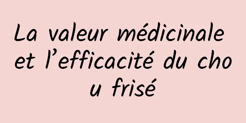 La valeur médicinale et l’efficacité du chou frisé