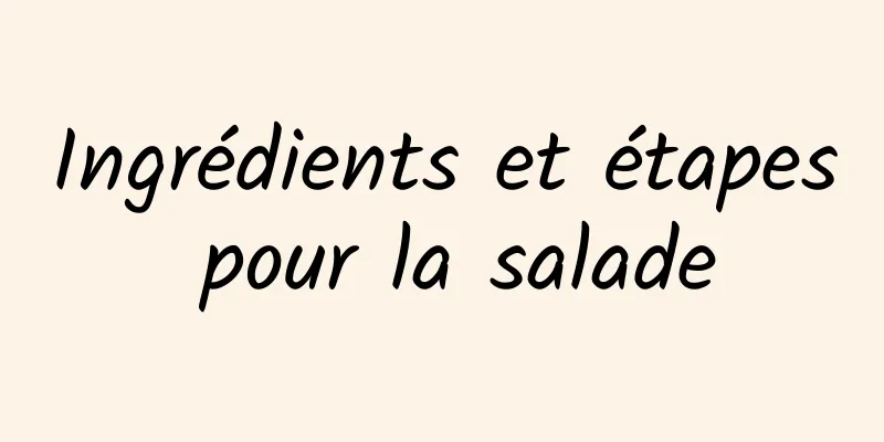 Ingrédients et étapes pour la salade