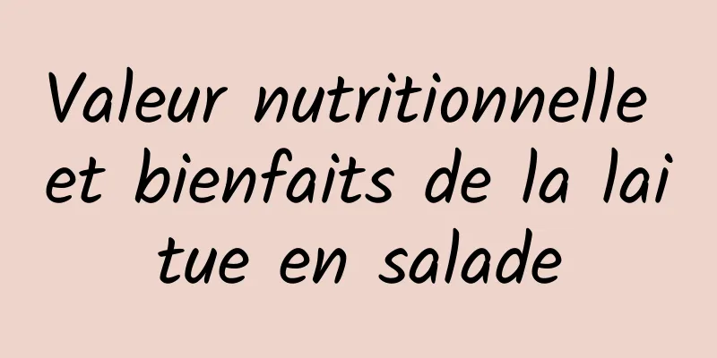 Valeur nutritionnelle et bienfaits de la laitue en salade