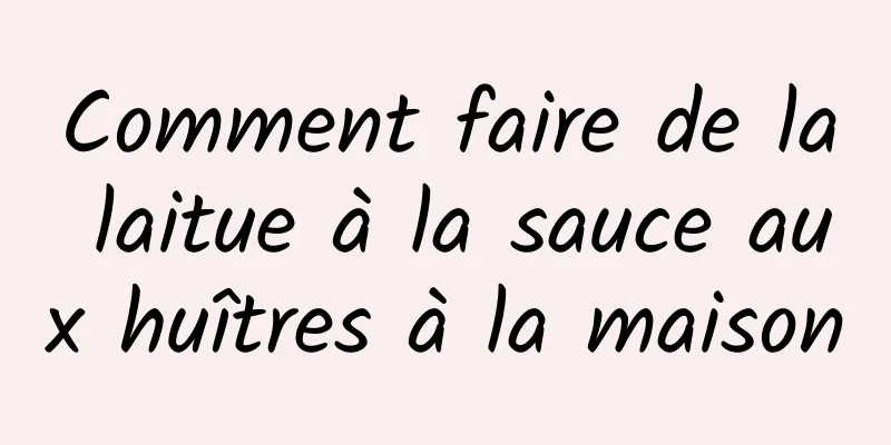 Comment faire de la laitue à la sauce aux huîtres à la maison