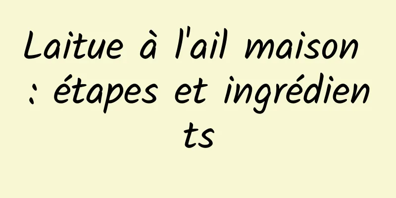 Laitue à l'ail maison : étapes et ingrédients