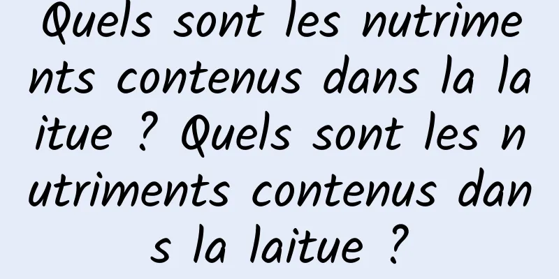 Quels sont les nutriments contenus dans la laitue ? Quels sont les nutriments contenus dans la laitue ?