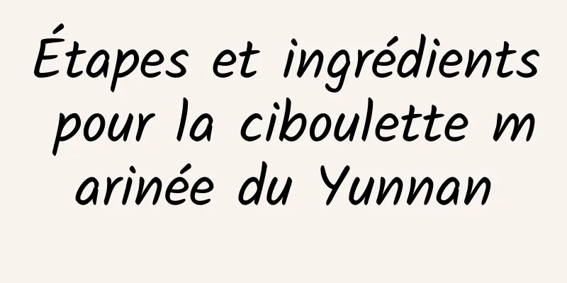 Étapes et ingrédients pour la ciboulette marinée du Yunnan