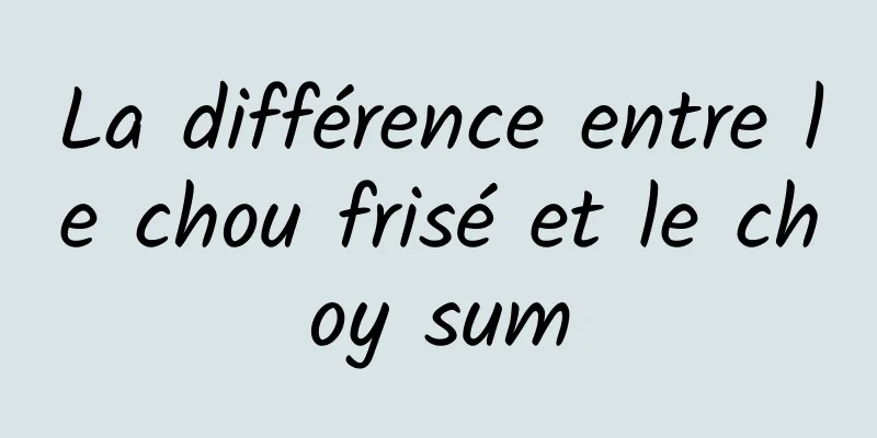 La différence entre le chou frisé et le choy sum