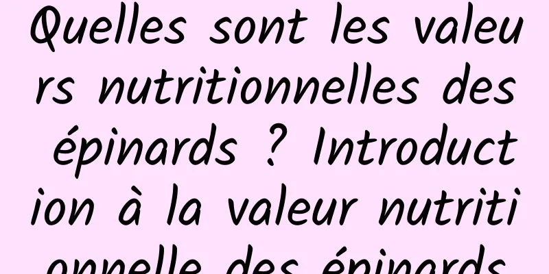 Quelles sont les valeurs nutritionnelles des épinards ? Introduction à la valeur nutritionnelle des épinards