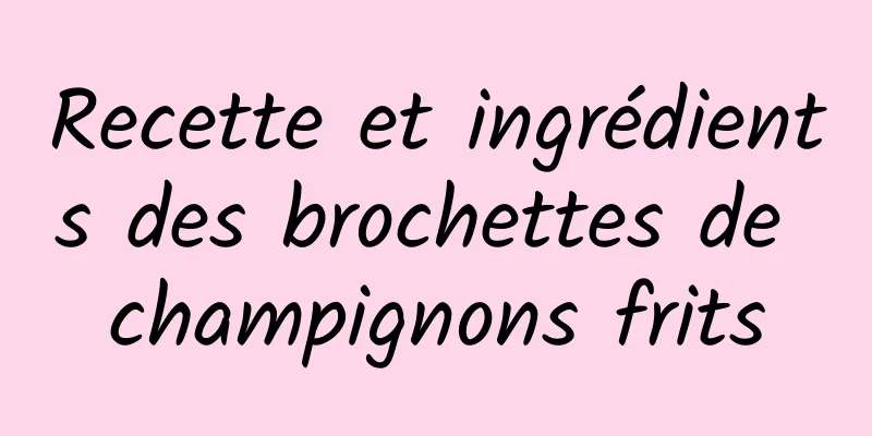 Recette et ingrédients des brochettes de champignons frits