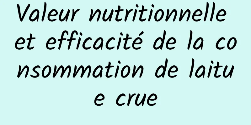 Valeur nutritionnelle et efficacité de la consommation de laitue crue