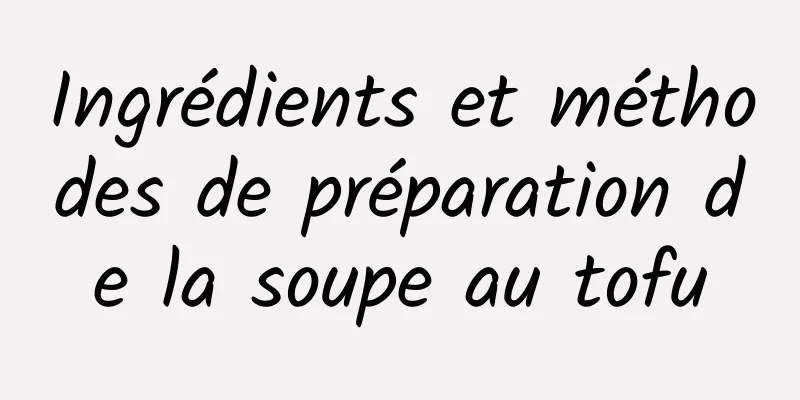 Ingrédients et méthodes de préparation de la soupe au tofu