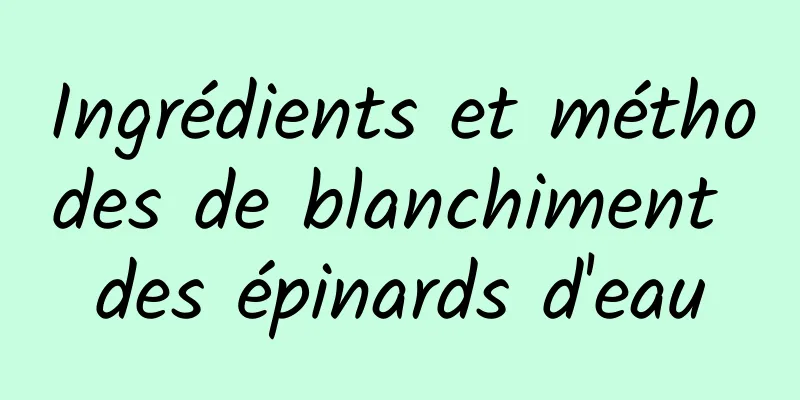 Ingrédients et méthodes de blanchiment des épinards d'eau