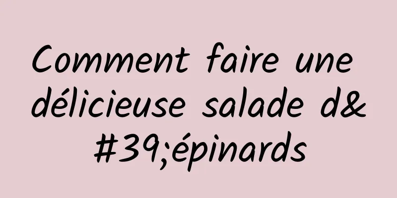 Comment faire une délicieuse salade d'épinards