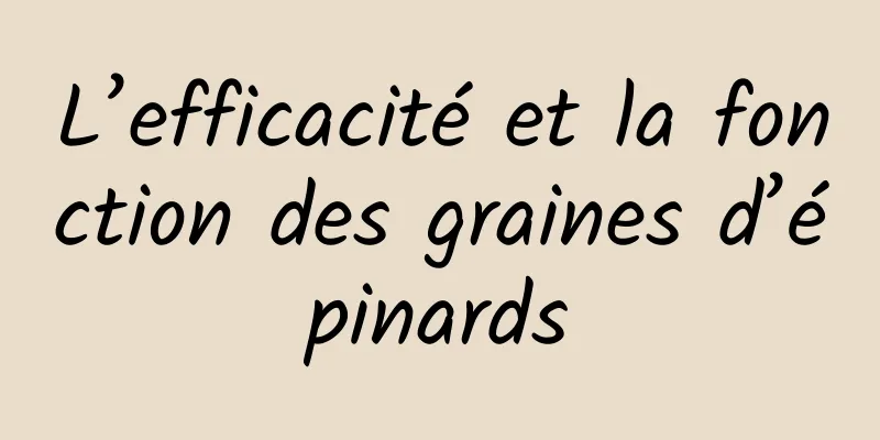 L’efficacité et la fonction des graines d’épinards