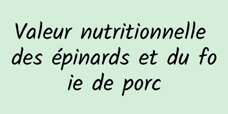 Valeur nutritionnelle des épinards et du foie de porc