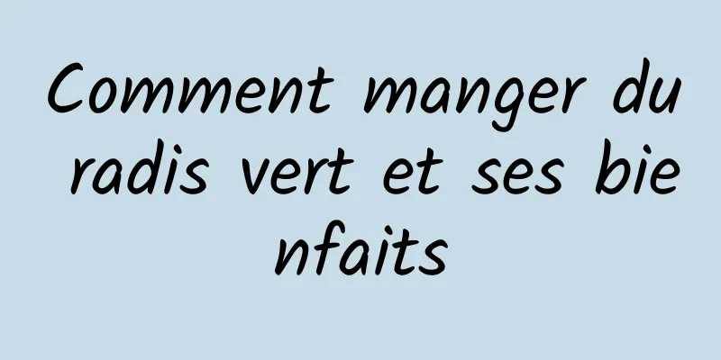 Comment manger du radis vert et ses bienfaits